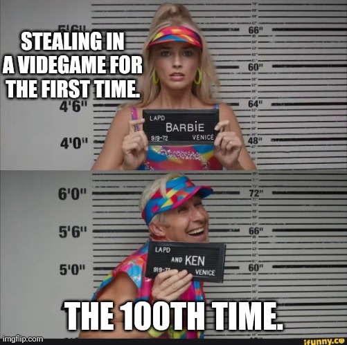 Barbie Jail | STEALING IN A VIDEGAME FOR THE FIRST TIME. THE 100TH TIME. | image tagged in barbie jail | made w/ Imgflip meme maker
