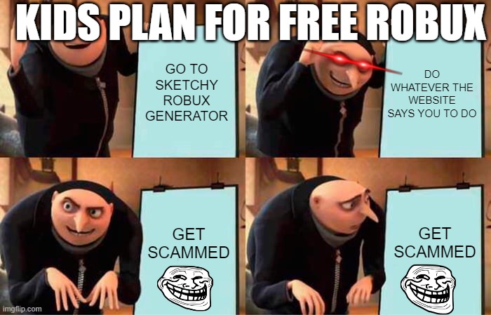 HOW TO GET FREE ROBUX | KIDS PLAN FOR FREE ROBUX; GO TO SKETCHY ROBUX GENERATOR; DO WHATEVER THE WEBSITE SAYS YOU TO DO; GET SCAMMED; GET SCAMMED | image tagged in memes,gru's plan | made w/ Imgflip meme maker