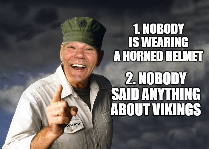 kewlew | 1. NOBODY IS WEARING A HORNED HELMET 2. NOBODY SAID ANYTHING ABOUT VIKINGS | image tagged in kewlew | made w/ Imgflip meme maker