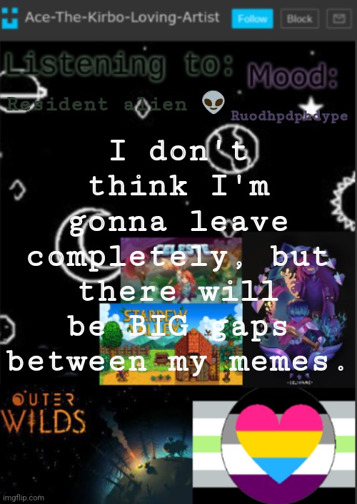 I'm sorry, this place isn't fun anymore. | I don't think I'm gonna leave completely, but there will be BIG gaps between my memes. Ruodhpdphdype; Resident alien 👽 | image tagged in if you see this i was too lazy to make a title | made w/ Imgflip meme maker