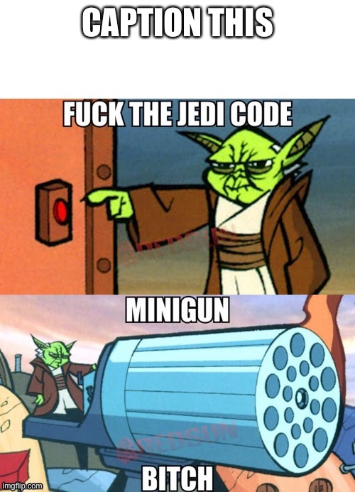 Mini gun bitch Yoda | CAPTION THIS | image tagged in mini gun bitch yoda | made w/ Imgflip meme maker