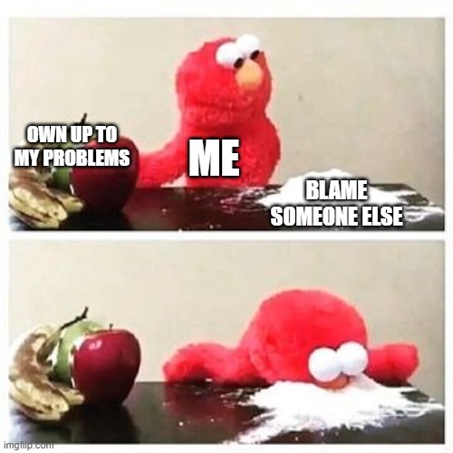 Bible Memes | OWN UP TO MY PROBLEMS; ME; BLAME SOMEONE ELSE | image tagged in elmo cocaine | made w/ Imgflip meme maker