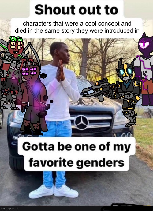 ok but Tinkerer had one of my favorite character designs and i made Phantom drop a grenade down his mouth like 3 chapters later | characters that were a cool concept and died in the same story they were introduced in | image tagged in gotta be one of my favorite genders | made w/ Imgflip meme maker
