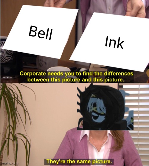 Ink is Ink. I refuse to change the way I address you. (Sorry) | Bell; Ink | image tagged in memes,they're the same picture | made w/ Imgflip meme maker