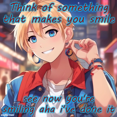 ♥️♥️♥️ | Think of something that makes you smile; see now you're smiling aha i've done it | image tagged in sure_why_not under ai filter | made w/ Imgflip meme maker