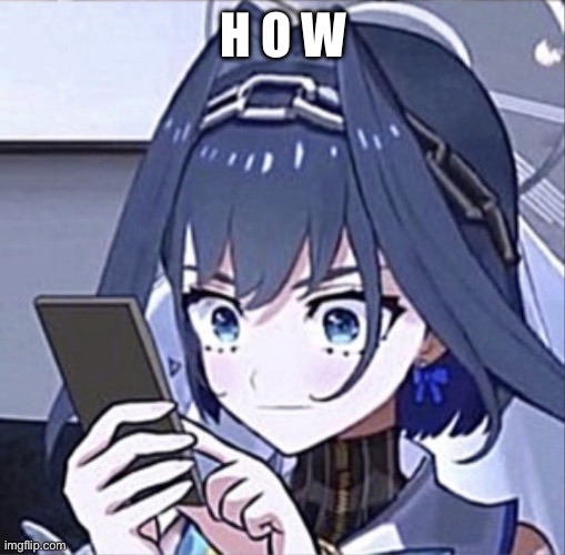 Anime phone | H O W | image tagged in anime phone | made w/ Imgflip meme maker