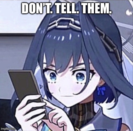 Anime phone | DON’T. TELL. THEM. | image tagged in anime phone | made w/ Imgflip meme maker