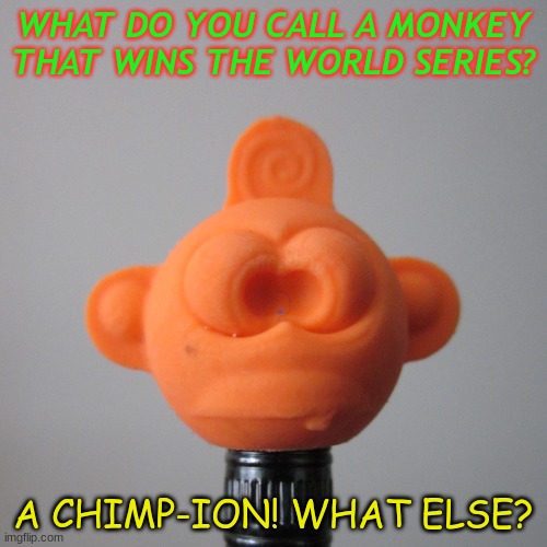 Foohy Funnies... | WHAT DO YOU CALL A MONKEY THAT WINS THE WORLD SERIES? A CHIMP-ION! WHAT ELSE? | image tagged in fun,monkey,pencil,pencils | made w/ Imgflip meme maker