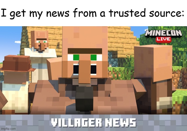 villager news | I get my news from a trusted source: | image tagged in villager news | made w/ Imgflip meme maker