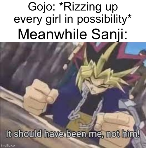 It should have been me | Gojo: *Rizzing up every girl in possibility*; Meanwhile Sanji: | image tagged in it should have been me | made w/ Imgflip meme maker