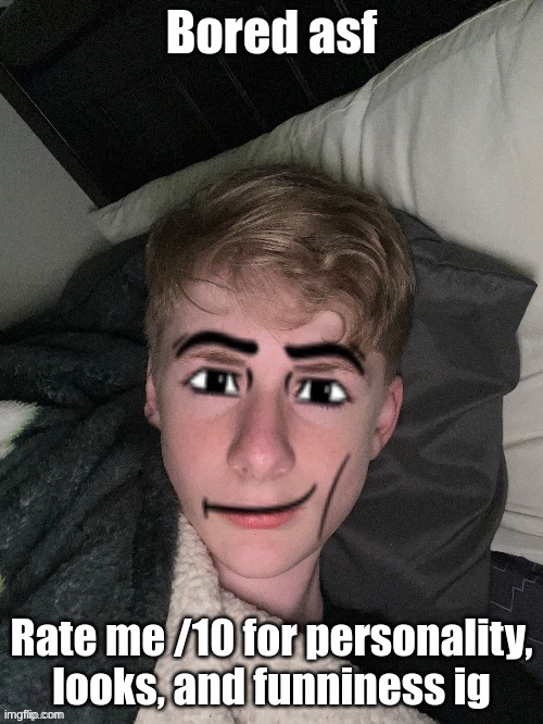 Virian man face | Bored asf; Rate me /10 for personality, looks, and funniness ig | image tagged in virian man face | made w/ Imgflip meme maker