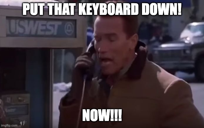 Me trying to exercise self control on the internet | PUT THAT KEYBOARD DOWN! NOW!!! | image tagged in arnold schwarzenegger put the put that cookie down now,rage bait,keyboard warrior,comments | made w/ Imgflip meme maker