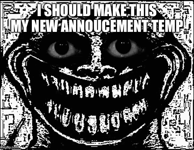 Trollge Eyes | I SHOULD MAKE THIS MY NEW ANNOUCEMENT TEMP | image tagged in trollge eyes | made w/ Imgflip meme maker