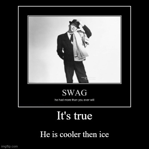"What's cooler then being cool?" "ICE COLD" | It's true | He is cooler then ice | image tagged in funny,demotivationals | made w/ Imgflip demotivational maker