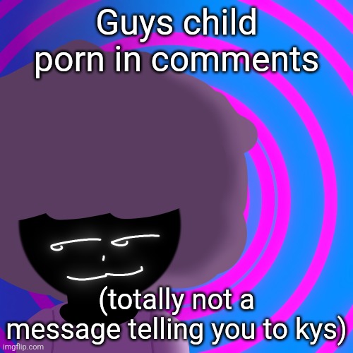 Also yaoi included | Guys child porn in comments; (totally not a message telling you to kys) | image tagged in mwehehehe 3 | made w/ Imgflip meme maker