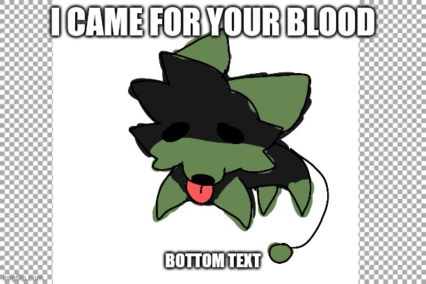 I came for your blood | I CAME FOR YOUR BLOOD; BOTTOM TEXT | image tagged in free | made w/ Imgflip meme maker