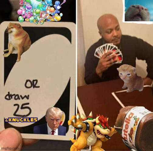Uno Draw 25  D E L U X E | image tagged in memes,uno draw 25 cards,deluxe,cats,bowser,uno draw 25 deluxe | made w/ Imgflip meme maker