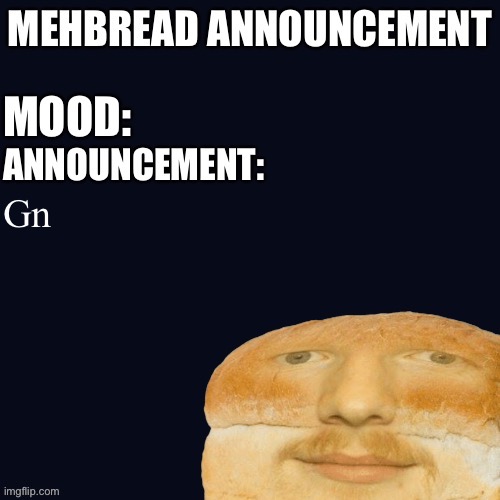 Breadnouncement | Gn | image tagged in breadnouncement | made w/ Imgflip meme maker
