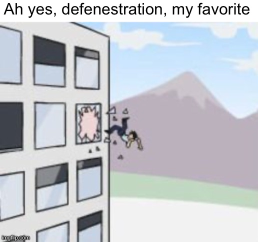 Defenestration | Ah yes, defenestration, my favorite | image tagged in jump out of window | made w/ Imgflip meme maker