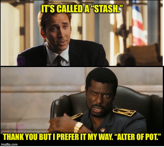 IT’S CALLED A “STASH.”; THANK YOU BUT I PREFER IT MY WAY. “ALTER OF POT.” | made w/ Imgflip meme maker