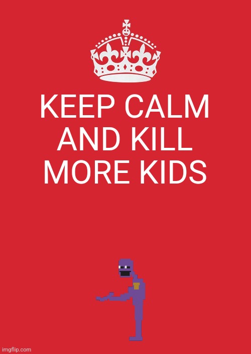 Keep Calm And Carry On Red | KEEP CALM AND KILL MORE KIDS | image tagged in memes,keep calm and carry on red | made w/ Imgflip meme maker