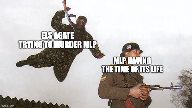 els agate trying to kill a popular show | ELS AGATE TRYING TO MURDER MLP; MLP HAVING THE TIME OF ITS LIFE | image tagged in soldier jump spetznaz | made w/ Imgflip meme maker