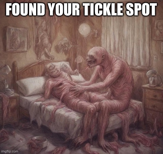 FOUND YOUR TICKLE SPOT | image tagged in tickle,monster | made w/ Imgflip meme maker