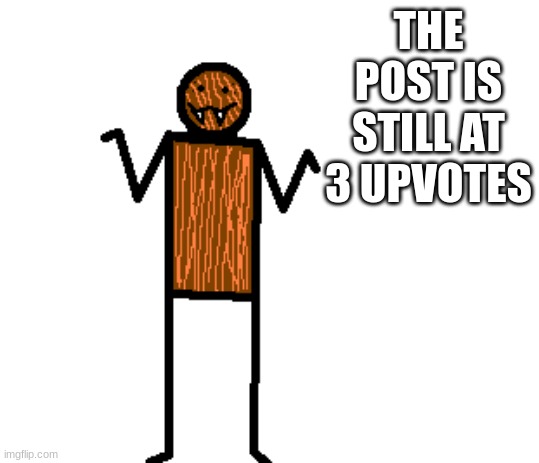y'all need 2 more | THE POST IS STILL AT 3 UPVOTES | image tagged in mildly confused spdr | made w/ Imgflip meme maker
