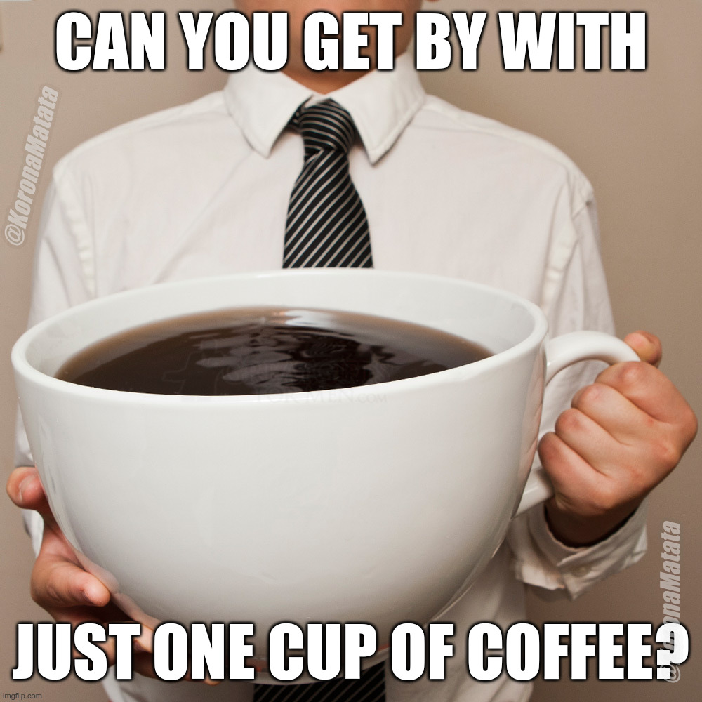 just one cup of coffee? | CAN YOU GET BY WITH; @KoronaMatata; JUST ONE CUP OF COFFEE? @KoronaMatata | image tagged in coffee cup | made w/ Imgflip meme maker