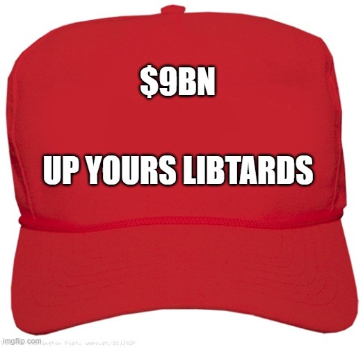 blank red MAGA hat | $9BN; UP YOURS LIBTARDS | image tagged in blank red maga hat | made w/ Imgflip meme maker