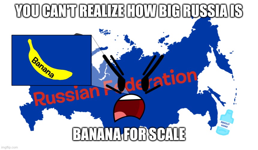 YOU CAN'T REALIZE HOW BIG RUSSIA IS; BANANA FOR SCALE | image tagged in front page plz,russia,banana,scale,bfdi,memes | made w/ Imgflip meme maker