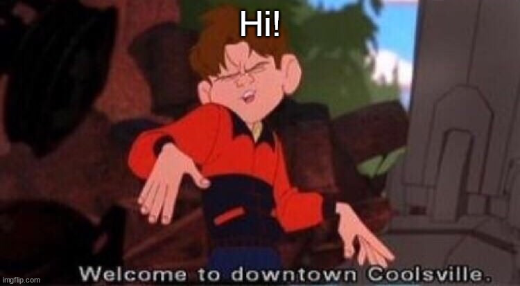 Welcome to Downtown Coolsville | Hi! | image tagged in welcome to downtown coolsville | made w/ Imgflip meme maker