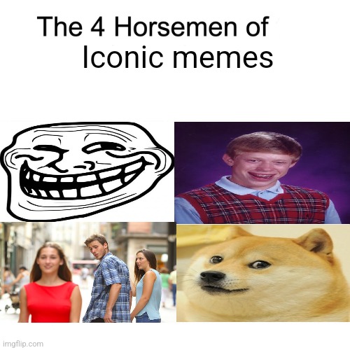 It's a shame we don't get good memes nowadays | Iconic memes | image tagged in four horsemen,memes,funny,nostalgia,iconic,legends | made w/ Imgflip meme maker