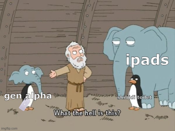 gen alpha in a nutshell | ipads; skibidi toilet; gen alpha | image tagged in what the hell is this,skibidi toilet,ipad,gen alpha | made w/ Imgflip meme maker