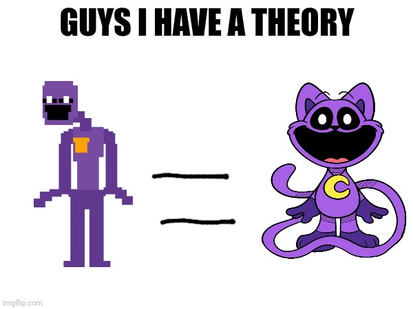 *game theory music intense* | GUYS I HAVE A THEORY | image tagged in fnaf,poppy playtime,catnap,purple guy | made w/ Imgflip meme maker