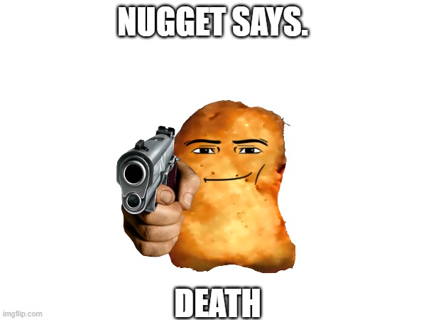 NUGGET SAYS. DEATH | made w/ Imgflip meme maker