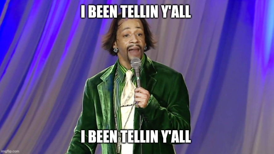 Kat Williams | I BEEN TELLIN Y'ALL I BEEN TELLIN Y'ALL | image tagged in kat williams | made w/ Imgflip meme maker