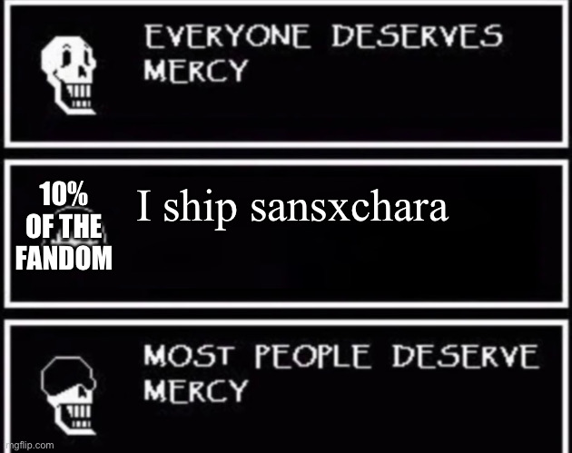 I am in the 90% | 10% OF THE FANDOM; I ship sansxchara | image tagged in everyone deserves mercy,fandoms,ships,undertale | made w/ Imgflip meme maker
