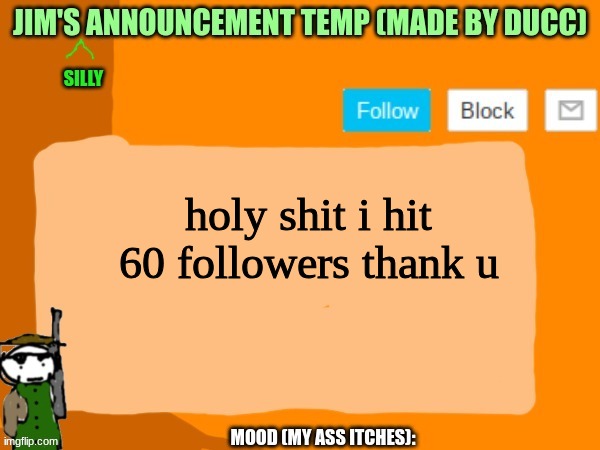 jims template | holy shit i hit 60 followers thank u | image tagged in jims template | made w/ Imgflip meme maker