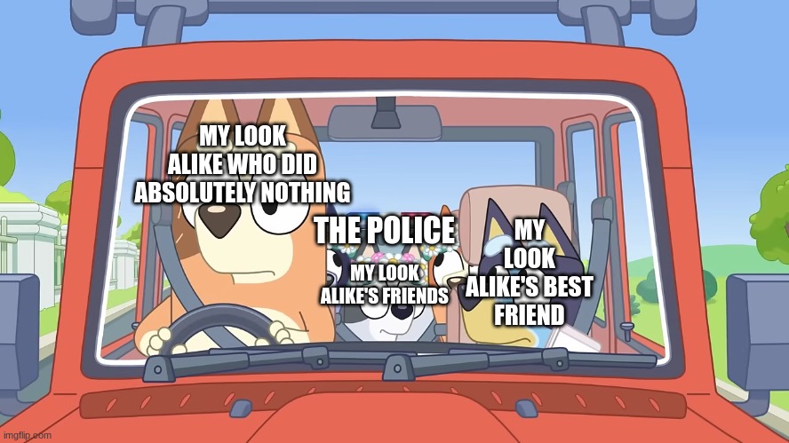 dreams in Tomodachi Life be like: | MY LOOK ALIKE'S BEST FRIEND; MY LOOK ALIKE WHO DID ABSOLUTELY NOTHING; THE POLICE; MY LOOK ALIKE'S FRIENDS | image tagged in chilli vs the police,bluey,tomodachi life | made w/ Imgflip meme maker