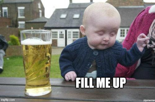 Drunk Baby | FILL ME UP | image tagged in drunk baby | made w/ Imgflip meme maker