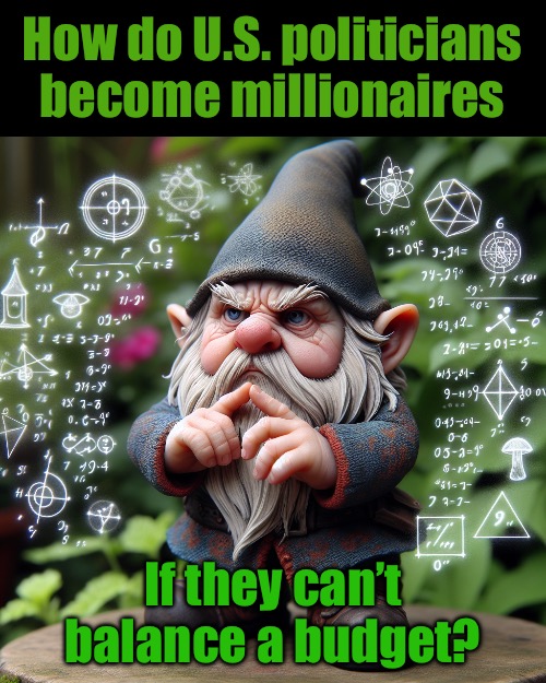 How do U.S. politicians become millionaires; If they can’t balance a budget? | made w/ Imgflip meme maker
