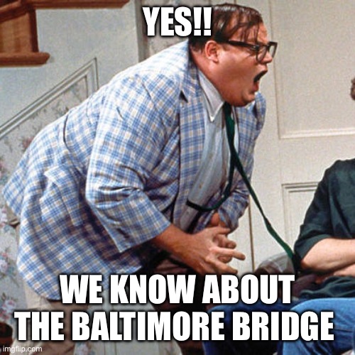 Too much coverage | YES!! WE KNOW ABOUT THE BALTIMORE BRIDGE | image tagged in chris farley for the love of god,baltimore,bridge,disaster,enough,move on | made w/ Imgflip meme maker