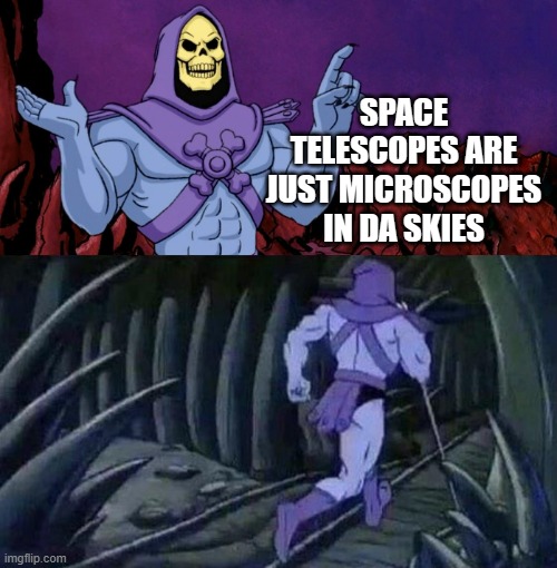 Skeletor dad joke | SPACE TELESCOPES ARE JUST MICROSCOPES IN DA SKIES | image tagged in he man skeleton advices,dad jokes | made w/ Imgflip meme maker