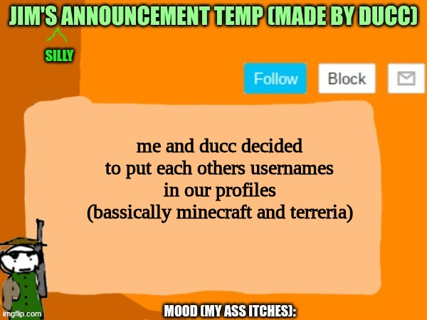 jims template | me and ducc decided to put each others usernames in our profiles (bassically minecraft and terreria) | image tagged in jims template | made w/ Imgflip meme maker
