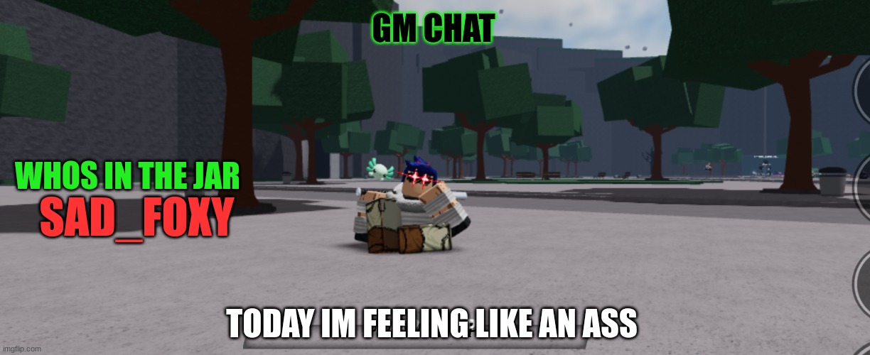 Bearlands announcement | GM CHAT; WHOS IN THE JAR; SAD_FOXY; TODAY IM FEELING LIKE AN ASS | image tagged in bearlands announcement | made w/ Imgflip meme maker