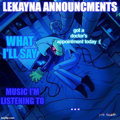 New lekayna announcements | got a doctor's appointment today :(; ... | image tagged in new lekayna announcements,doctor | made w/ Imgflip meme maker