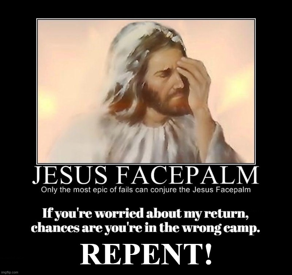 If you're worried about my return, chances are you're in the wrong camp. | image tagged in jesus facepalm,demotivationals,demotivational week,repent,buddy christ,they hated jesus because he told them the truth | made w/ Imgflip meme maker