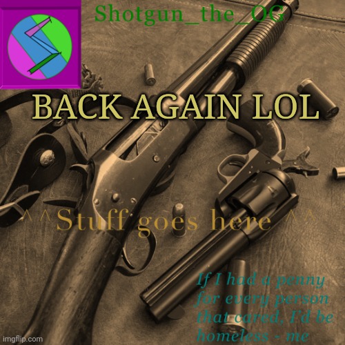 E | BACK AGAIN LOL | image tagged in shotguns new template dammit | made w/ Imgflip meme maker