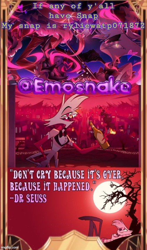 emosnake's angel dust temp (thanks asriel) | If any of y'all have Snap
My snap is ryliewatp071872 | image tagged in emosnake's angel dust temp thanks asriel | made w/ Imgflip meme maker